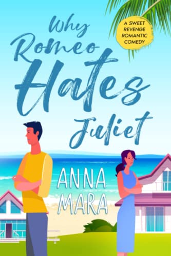 Why Romeo Hates Juliet: A Laugh-Out-Loud Romantic Comedy