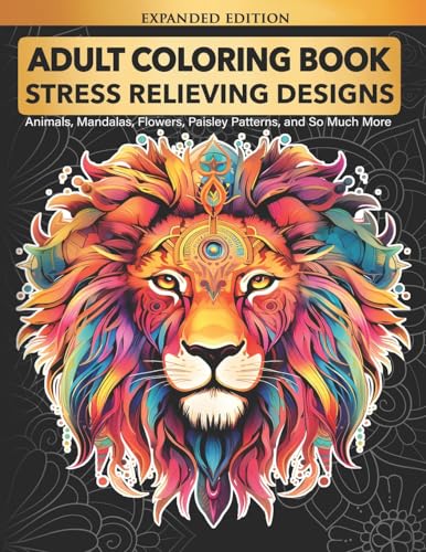 Adult Coloring Book: Stress Relieving Designs Animals, Mandalas, Flowers, Paisley Patterns And So Much More: Coloring Book For Adults