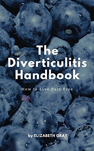 The Diverticulitis Handbook How to Live Pain Free Foods to Eat  Avoid  Phase Diet Guide  Recipe Cookbook Index of Causes  Symptoms