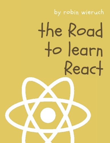 The Road to learn React: Your journey to master plain yet pragmatic React.js