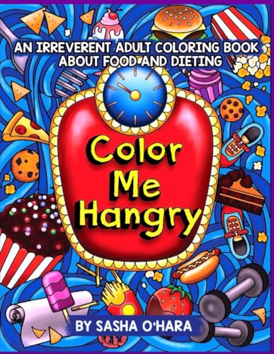 Color Me Hangry: An Irreverent Adult Coloring Book About Food and Dieting: Volume 10 (Irreverent Book Series)