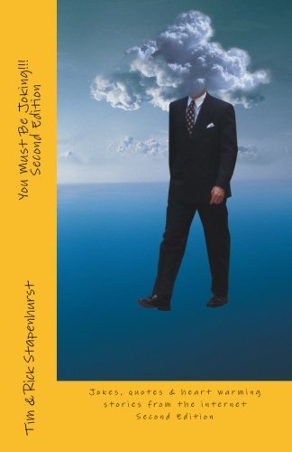 You Must Be Joking!!! Second Edition : Jokes, Quotes and Heart Warming Stories from the Internet