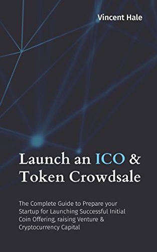 Launch an ICO  Token Crowdsale The Complete Guide to Prepare Your Startup for Launching Successful Initial Coin Offering Raising Venture  Cryptocurrency Capital