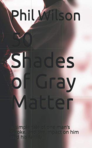50 Shades of Gray Matter: A simple tale of one man’s Stroke, and the impact on him and his family