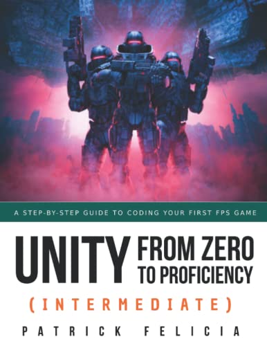 Unity From Zero to Proficiency Intermediate A stepbystep guide to coding your first game in C with Unity Second Edition February