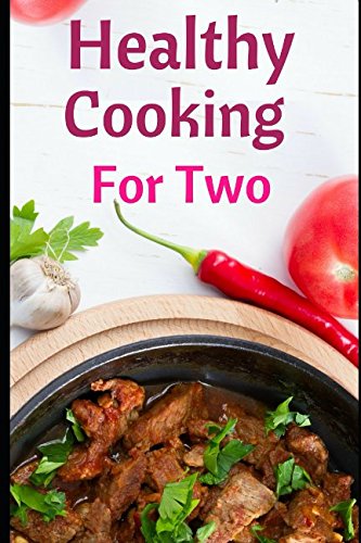 Healthy Cooking For Two: Healthy And Delicious Recipes For Two Recipes