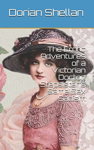 The Erotic Adventures of a Victorian Doctor: Stepsister's Same Sex Sadism
