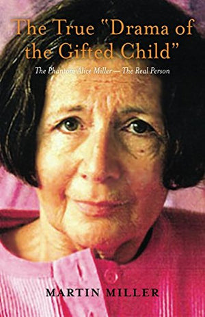 The True Drama of the Gifted Child The Phantom Alice Miller  The Real Person
