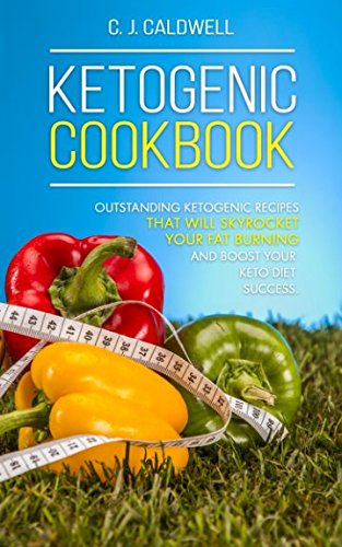 Ketogenic Cookbook: Outstanding Ketogenic Recipes That Will Skyrocket Your Fat Burning and Boost Your Keto Diet Success