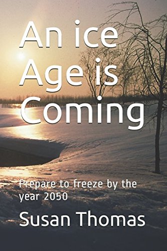 An ice Age is Coming: Prepare to freeze by the year 2050