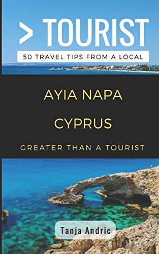 Greater Than a Tourist- Ayia Napa Cyprus: 50 Travel Tips from a Local