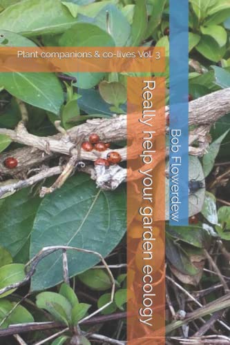 Really Help Your Garden Ecology : Plant Companions and Co-Lives Vol. 3