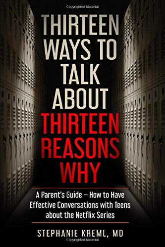 Thirteen Ways to Talk About Thirteen Reasons Why A Parents Guide  How to Have Effective Conversations with Teens about the Netflix Series