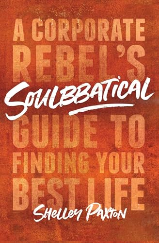 Soulbbatical: A Corporate Rebel's Guide to Finding Your Best Life