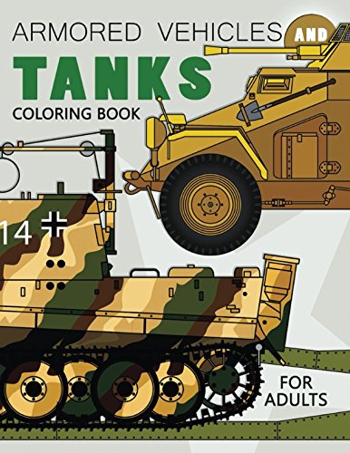 Armored Vehicles and Tanks Coloring Book: Military Adults Coloring Book Stress Relieving Unique Design