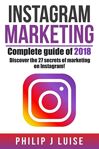 INSTAGRAM MARKETING: Complete Guide of 2018! Discover the 27 secrets of marketing on Instagram / Practical and innovative manual, increase your advertising results by 280%!