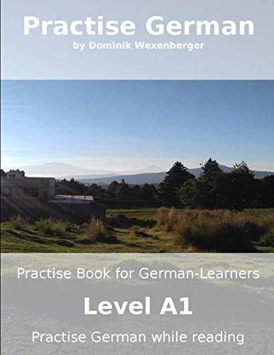 Practise German: Practise-book for German learners: Level A1 - Practise German while reading (Practise German - Learn German with the Supported Communication Approach)