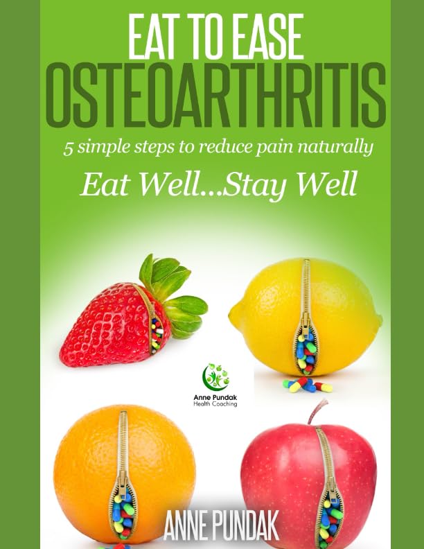 Eat to Ease Osteoarthritis:: 5 simple steps to reduce pain naturally