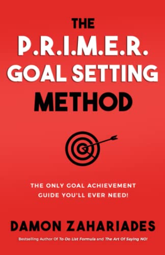 The P.R.I.M.E.R. Goal Setting Method: The Only Goal Achievement Guide You'll Ever Need! (Self-Help Books for Busy People)