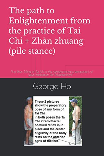 The path to Enlightenment from the practice of Tai Chi + 站樁Zhàn zhuāng (pile stance): The Shen Ming of Tai Ch is the complementary component of your ... for Enlightenmen (tai chi and meditation)