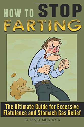 How to Stop Farting: The Ultimate Guide for Excessive Flatulence and Stomach Gas Relief