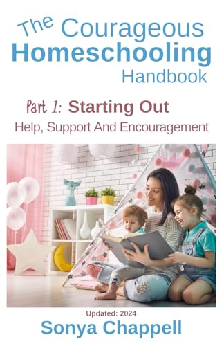 The Courageous Homeschooling Handbook: Part 1: Starting Out: Help, Support And Encouragement