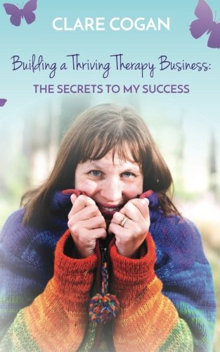 Building a Thriving Therapy Business - The Secrets to My Success: How to be yourself to attract clients into your life