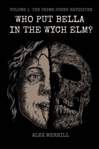 Who Put Bella In The Wych Elm?: Volume 1: The Crime scene Revisited