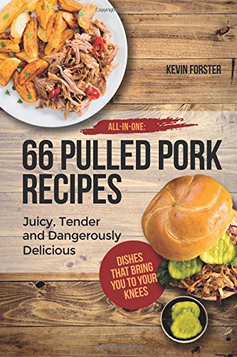 All In One: 66 Pulled Pork Recipes: Juicy, Tender and Dangerously Delicious