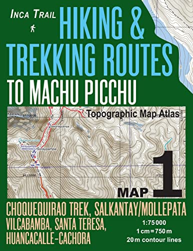 Inca Trail Map 1 Hiking & Trekking Routes to Machu Picchu Topographic Map Atlas Choquequirao Trek, Salkantay/Mollepata, Vilcabamba, Santa Teresa, Huancacalle-Cachora 1
