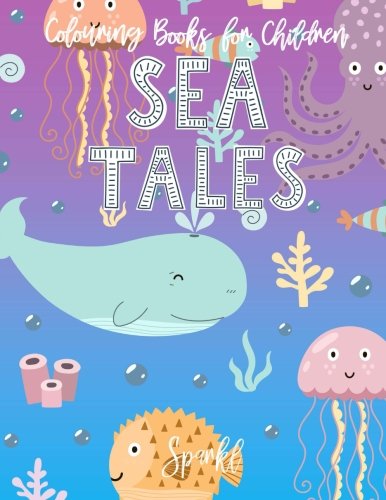 Colouring Books For Children Sea Tales: Beautifully Illustrated Sea Creatures, Oceans and Underwater Life Colouring Book for Children Aged 3-8
