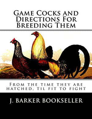 Game Cocks and Directions For Breeding Them