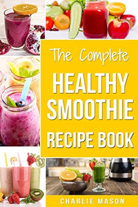 The Complete Healthy Smoothie Recipe Book 