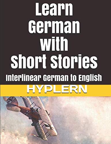 Learn German with Short Stories: Interlinear German to English (Learn German with Stories and Texts for Beginners and Advanced Readers)
