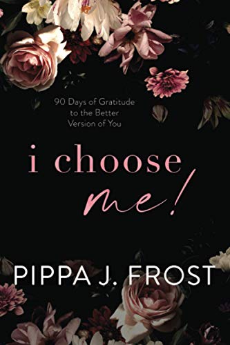 I Choose Me!: 90 Days of Gratitude to the Better Version of You