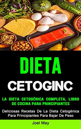 La Dieta Cetogenica Completa, Libro De Cocina Para Principiantes