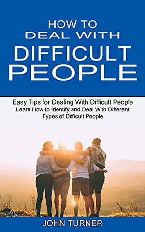 How to Deal With Difficult People