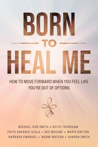 Born to Heal Me: How to Move Forward When You Feel Like You're Out of Options