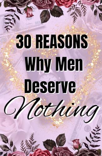 30 Reasons Why Men Deserve Nothing