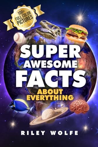 Super Awesome Facts About Everything: Visually Colorful Images & Facts For Families About Dinosaurs, Sports, Space, Animals, Inventions, Technology, And More!