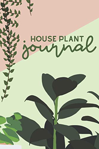House Plant Journal: a planner, log book, and diary for your indoor gardening hobby; Water tracker for succulents, ferns, tropical plants, and more. Beautiful plant themed gift for women and men
