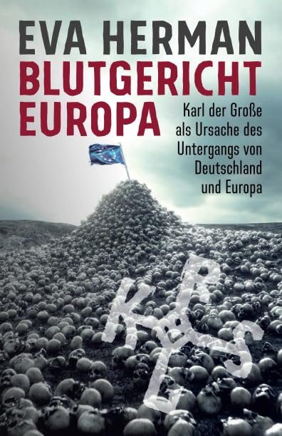 Blutgericht Europa Karl der Grosse als Ursache fur den Untergang Deutschlands und Europas German Edition