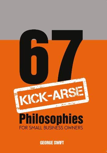 67 Kick-Arse Philosophies For Small Business Owners