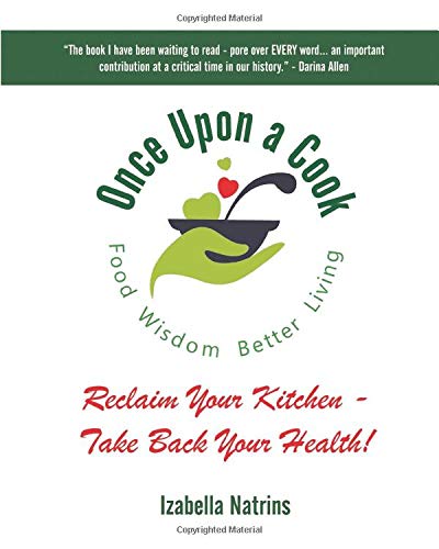 Once Upon a Cook - Food Wisdom, Better Living: Reclaim Your Kitchen, Take Back Your Health!