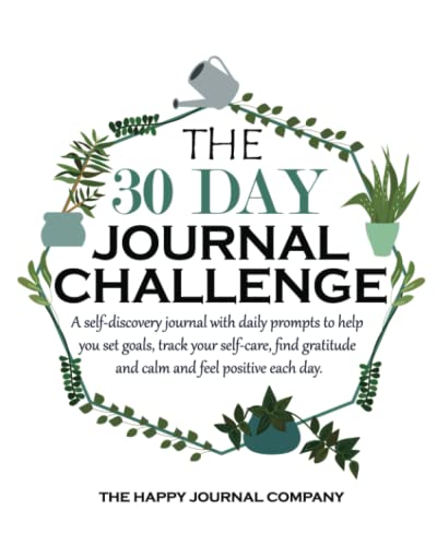 The 30 Day Journal Challenge: A Self-Discovery Journal With Daily Prompts to Help You Set Goals, Track Your Self-Care, Find Gratitude and Calm and Feel Positive Each Day
