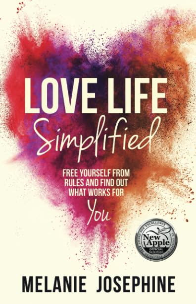 Love Life Simplified: Free Yourself From Rules And Find Out What Works For You