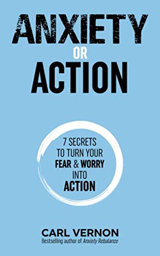 Anxiety or Action: Seven Secrets to Turn Your Fear & Worry Into Action