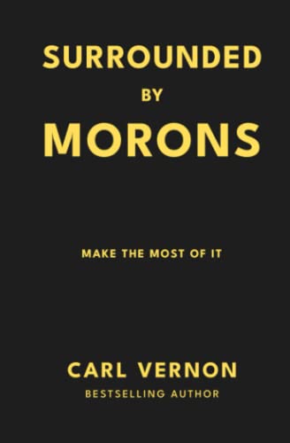 Surrounded By Morons: Make the Most of it