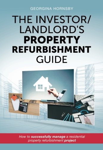 The Investor/Landlord's Property Refurbishment Guide: How to successfully manage a residential property refurbishment project