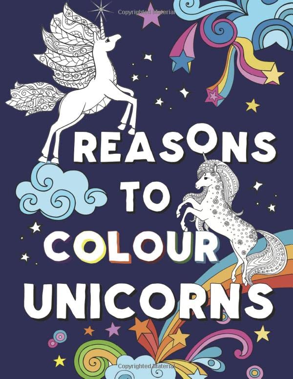 Reasons to Colour Unicorns: A Beautiful Unicorn Colouring Book for ages 9-12,10-14,Teens and Adults